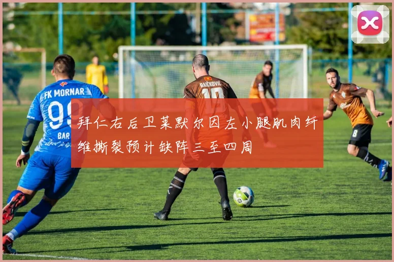 拜仁右后卫莱默尔因左小腿肌肉纤维撕裂预计缺阵三至四周